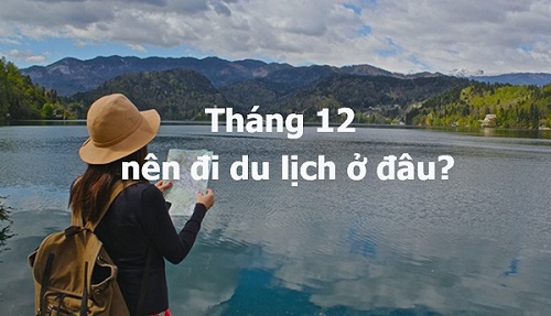 Tháng 12 nên đi du lịch nước nào