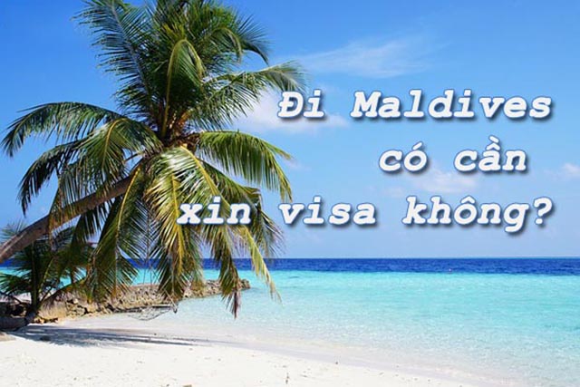 đi Maldives có cần xin visa không